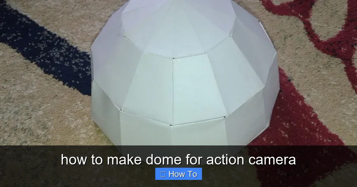 how to make dome for action camera - content2 visual guide