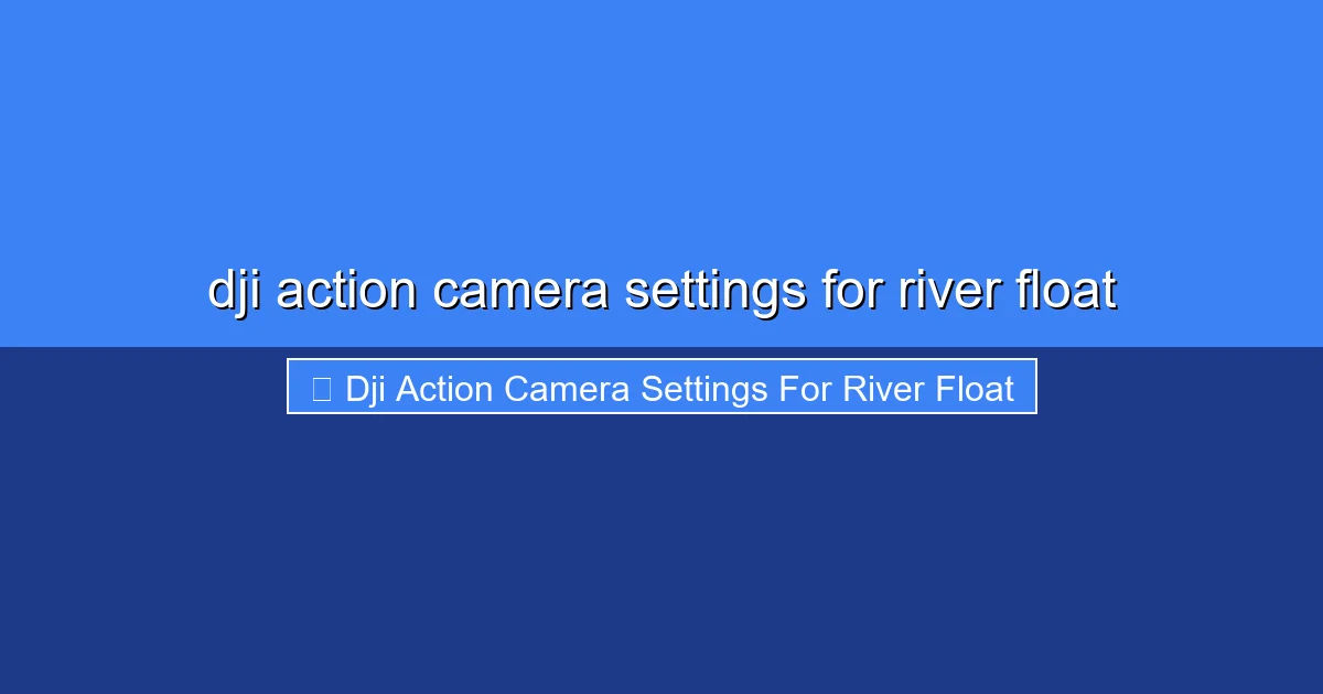 Featured image for dji action camera settings for river float