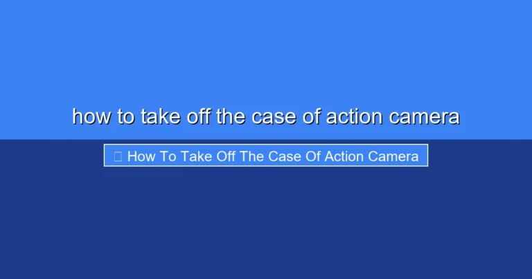 Featured image for how to take off the case of action camera