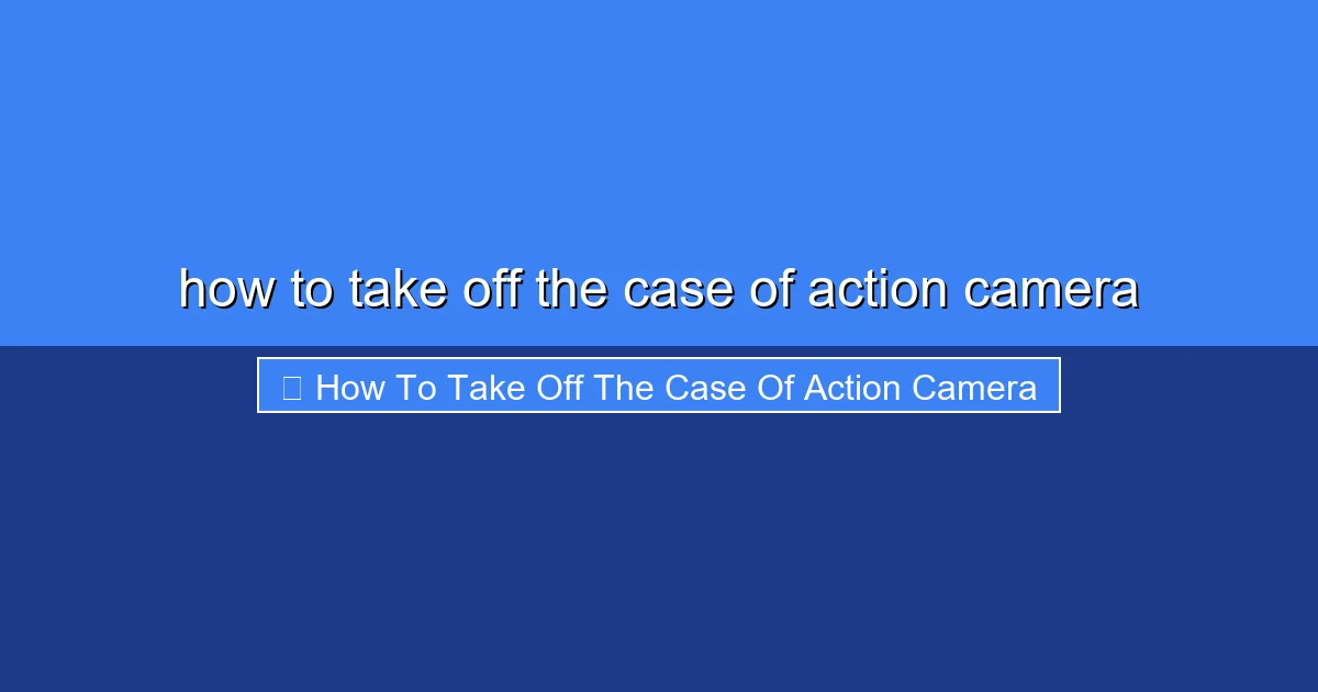 Featured image for how to take off the case of action camera