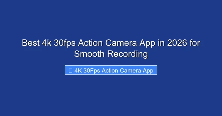 Best 4k 30fps Action Camera App in 2026 for Smooth Recording