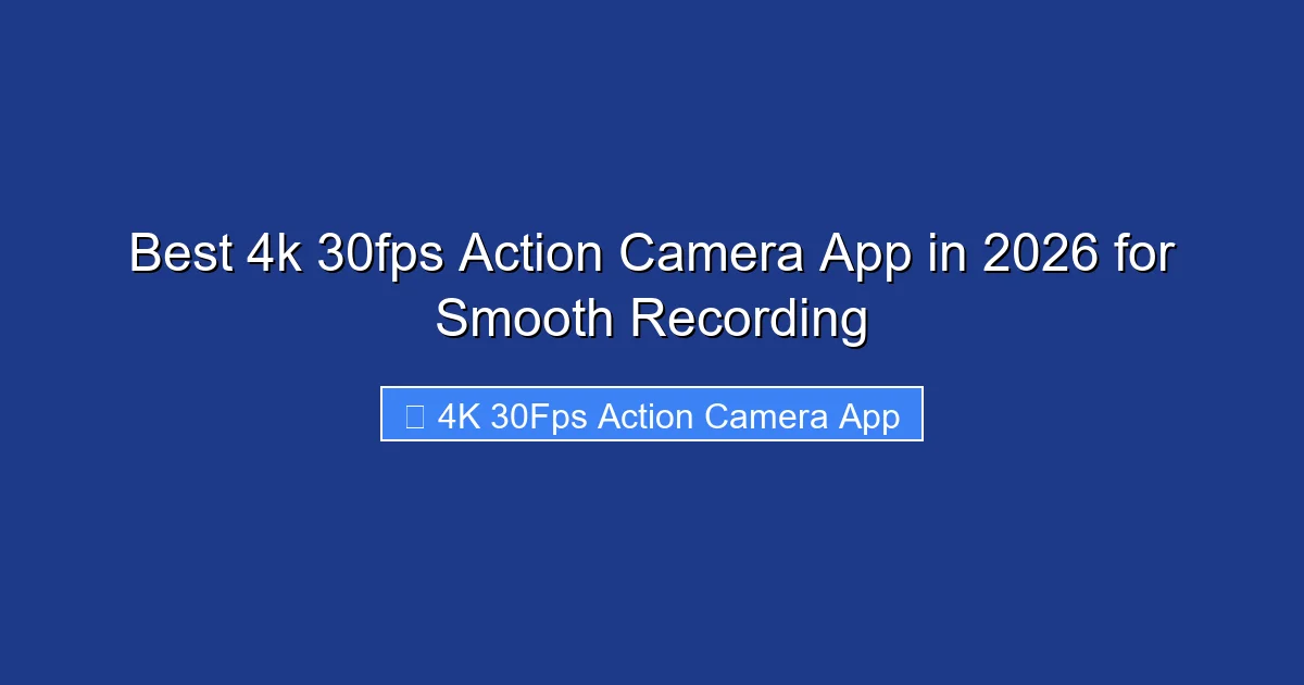 Best 4k 30fps Action Camera App in 2026 for Smooth Recording