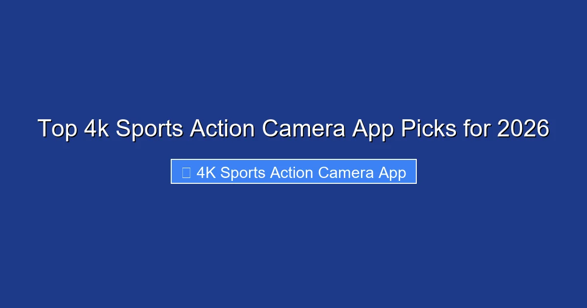 Top 4k Sports Action Camera App Picks for 2026