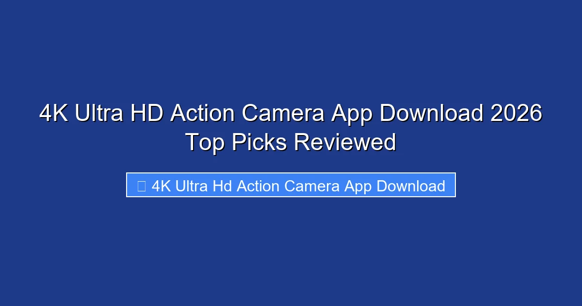 4K Ultra HD Action Camera App Download 2026 Top Picks Reviewed