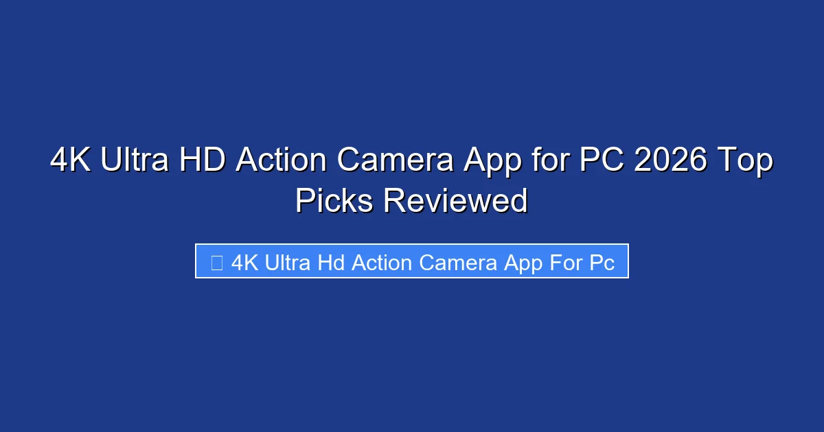 4K Ultra HD Action Camera App for PC 2026 Top Picks Reviewed