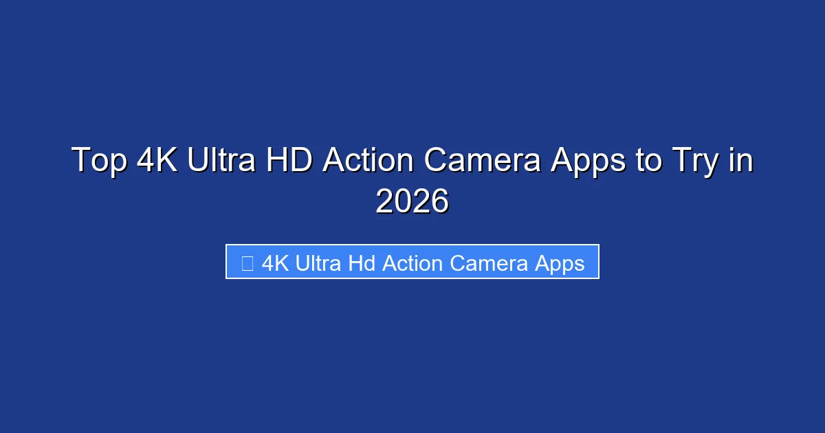 Top 4K Ultra HD Action Camera Apps to Try in 2026