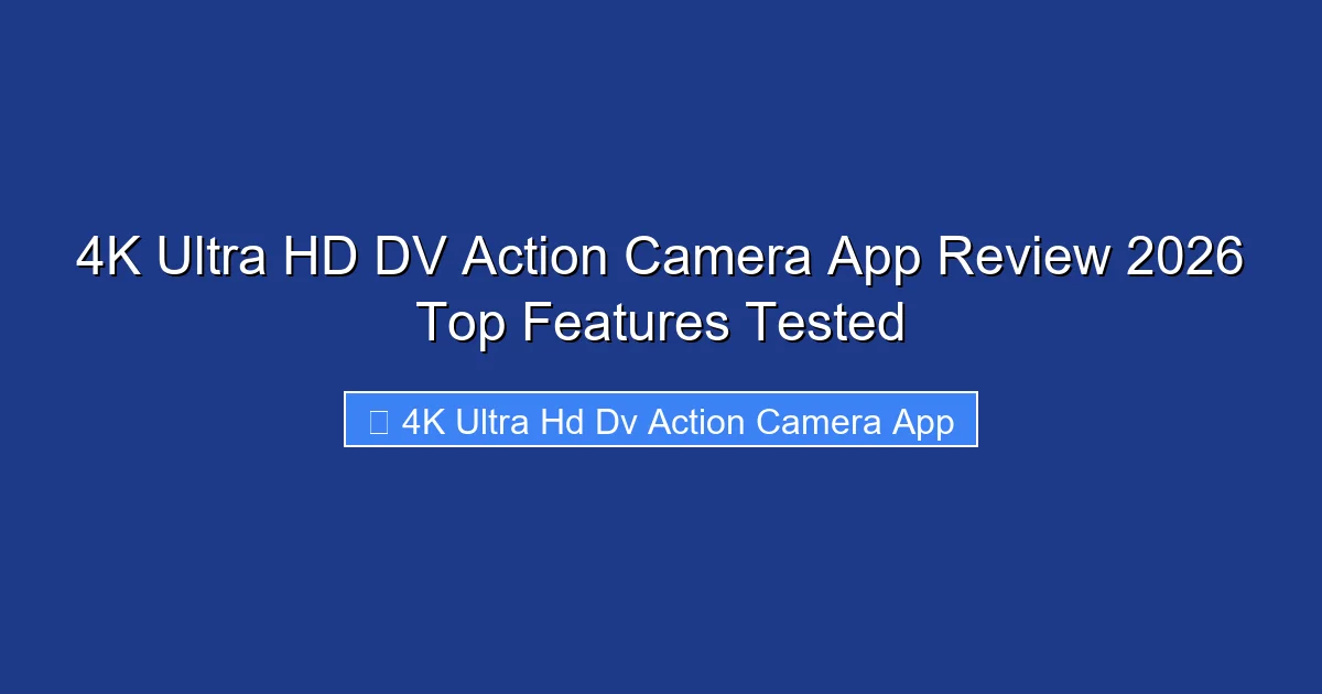 4K Ultra HD DV Action Camera App Review 2026 Top Features Tested