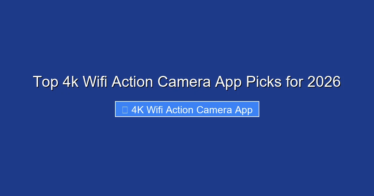 Top 4k Wifi Action Camera App Picks for 2026