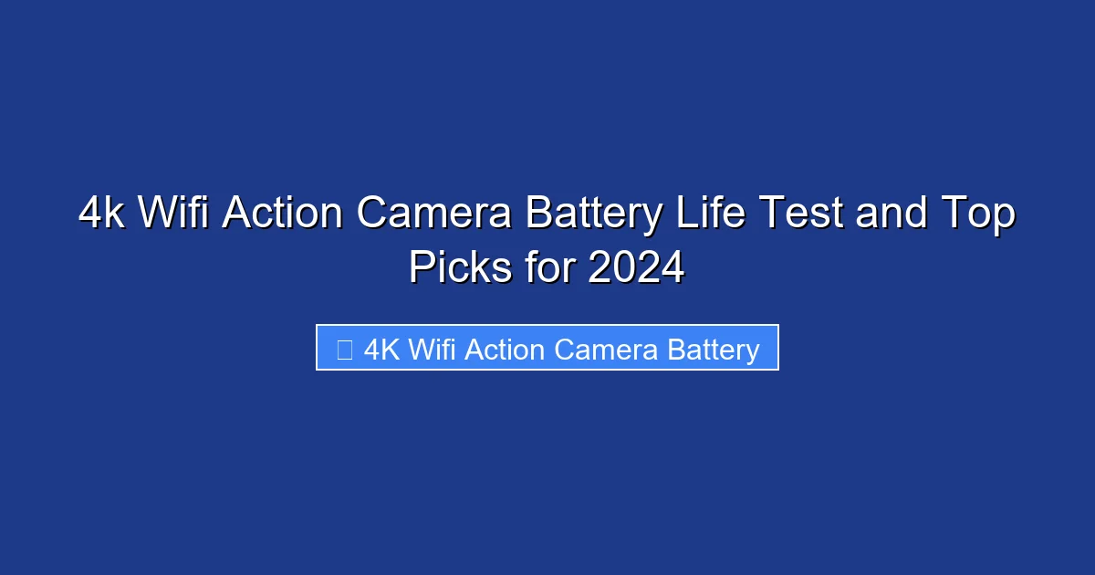 4k Wifi Action Camera Battery Life Test and Top Picks for 2024