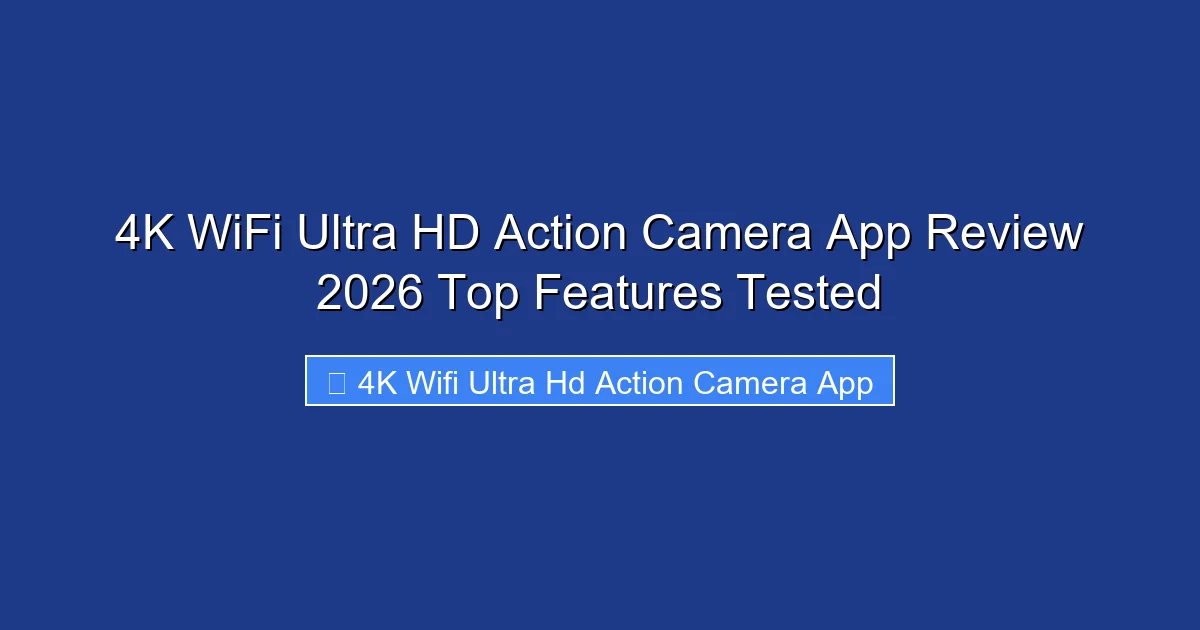 4K WiFi Ultra HD Action Camera App Review 2026 Top Features Tested