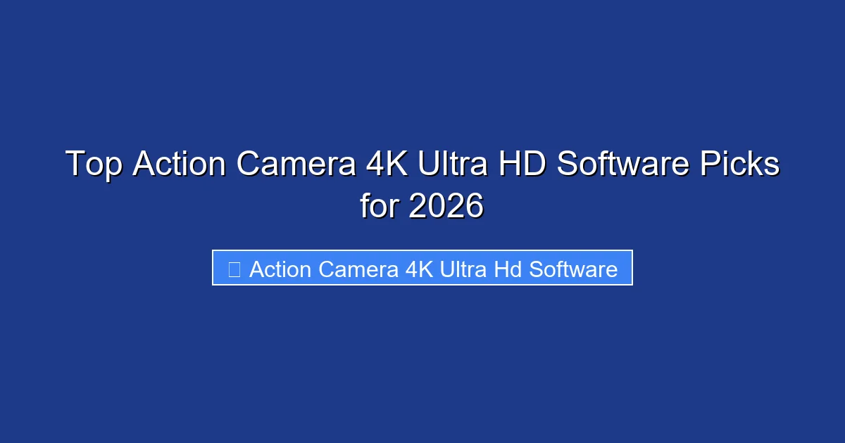 Top Action Camera 4K Ultra HD Software Picks for 2026