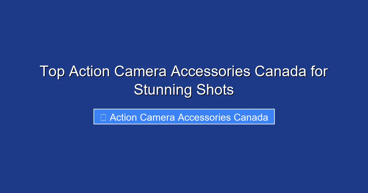 Top Action Camera Accessories Canada for Stunning Shots