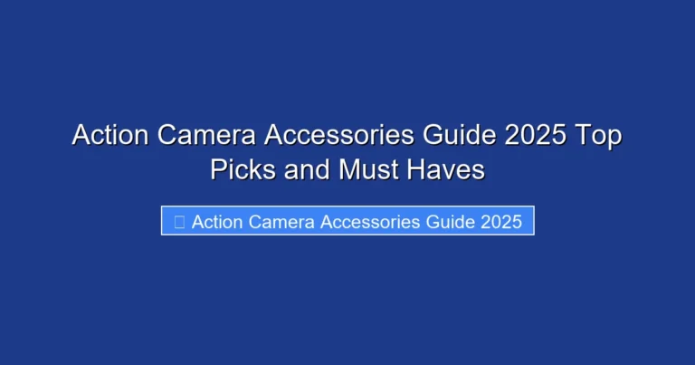 Action Camera Accessories Guide 2025 Top Picks and Must Haves