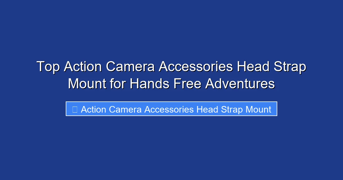 Top Action Camera Accessories Head Strap Mount for Hands Free Adventures