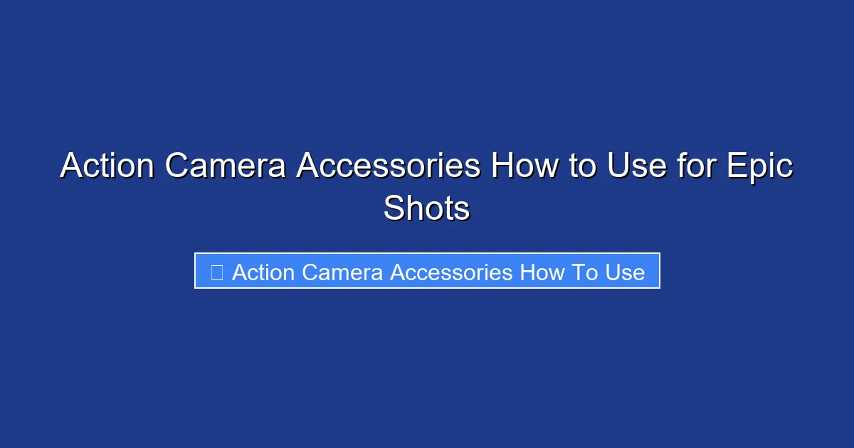 Action Camera Accessories How to Use for Epic Shots