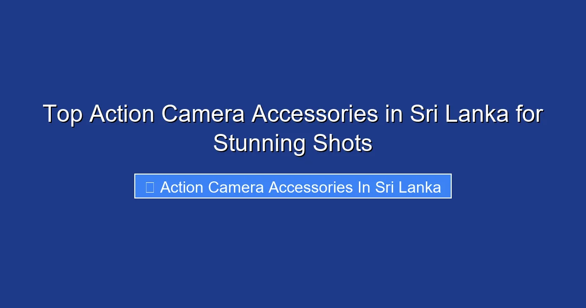 Top Action Camera Accessories in Sri Lanka for Stunning Shots