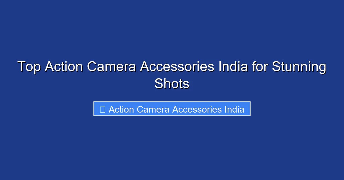 Top Action Camera Accessories India for Stunning Shots