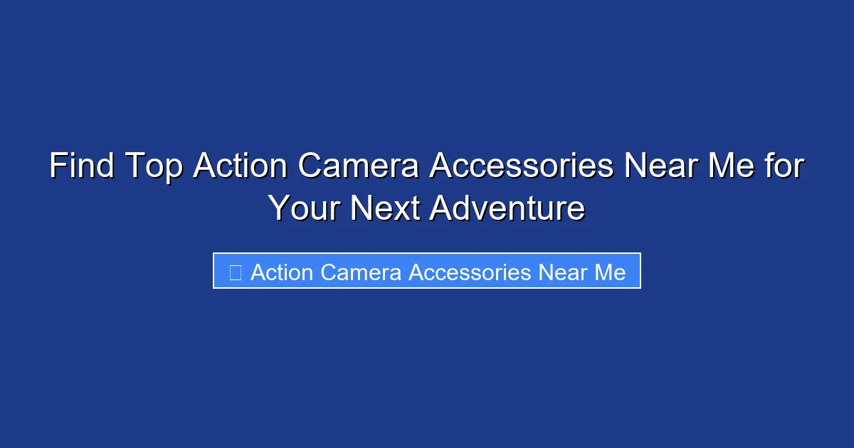 Find Top Action Camera Accessories Near Me for Your Next Adventure