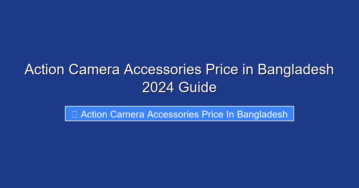 Action Camera Accessories Price in Bangladesh 2024 Guide