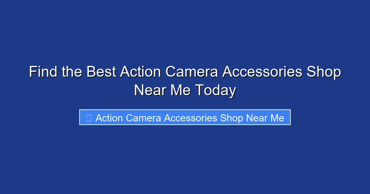 Find the Best Action Camera Accessories Shop Near Me Today