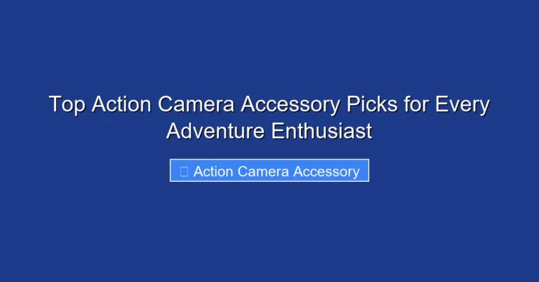 Top Action Camera Accessory Picks for Every Adventure Enthusiast