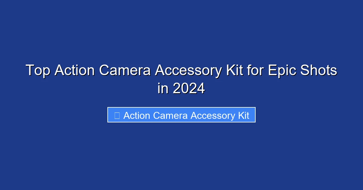 Top Action Camera Accessory Kit for Epic Shots in 2024