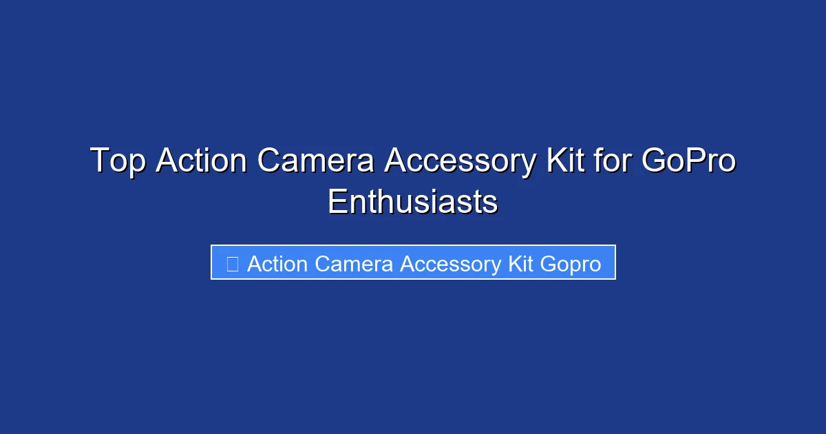Top Action Camera Accessory Kit for GoPro Enthusiasts