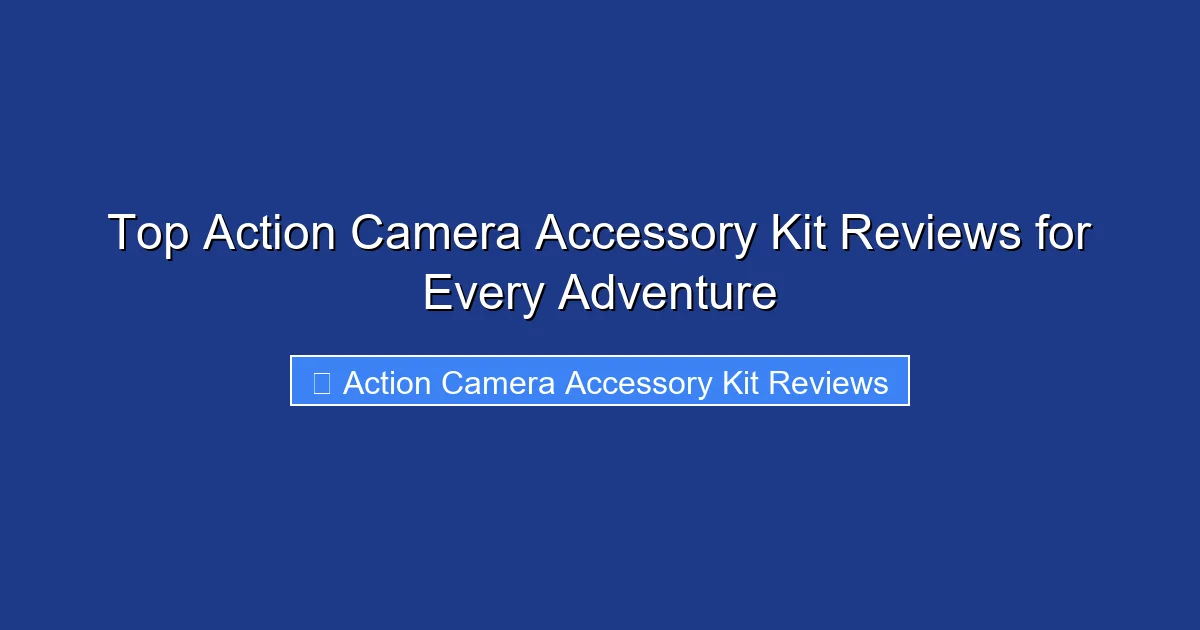 Top Action Camera Accessory Kit Reviews for Every Adventure