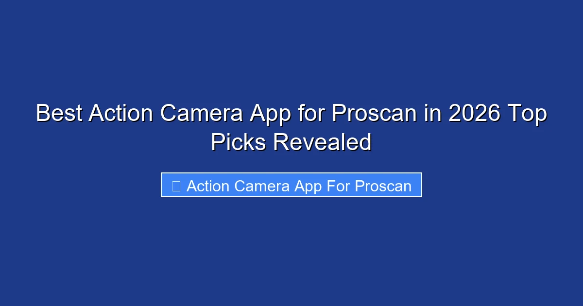 Best Action Camera App for Proscan in 2026 Top Picks Revealed