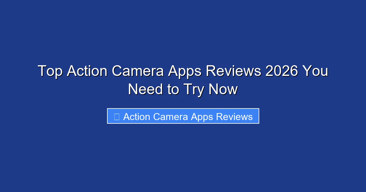 Top Action Camera Apps Reviews 2026 You Need to Try Now