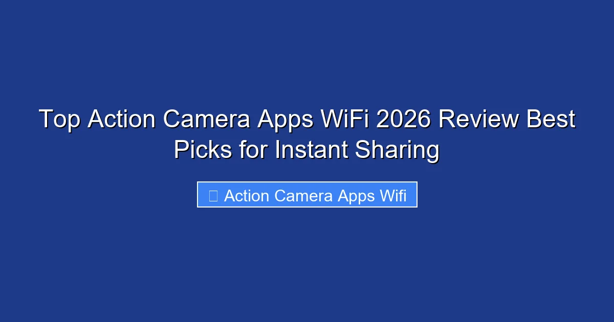 Top Action Camera Apps WiFi 2026 Review Best Picks for Instant Sharing