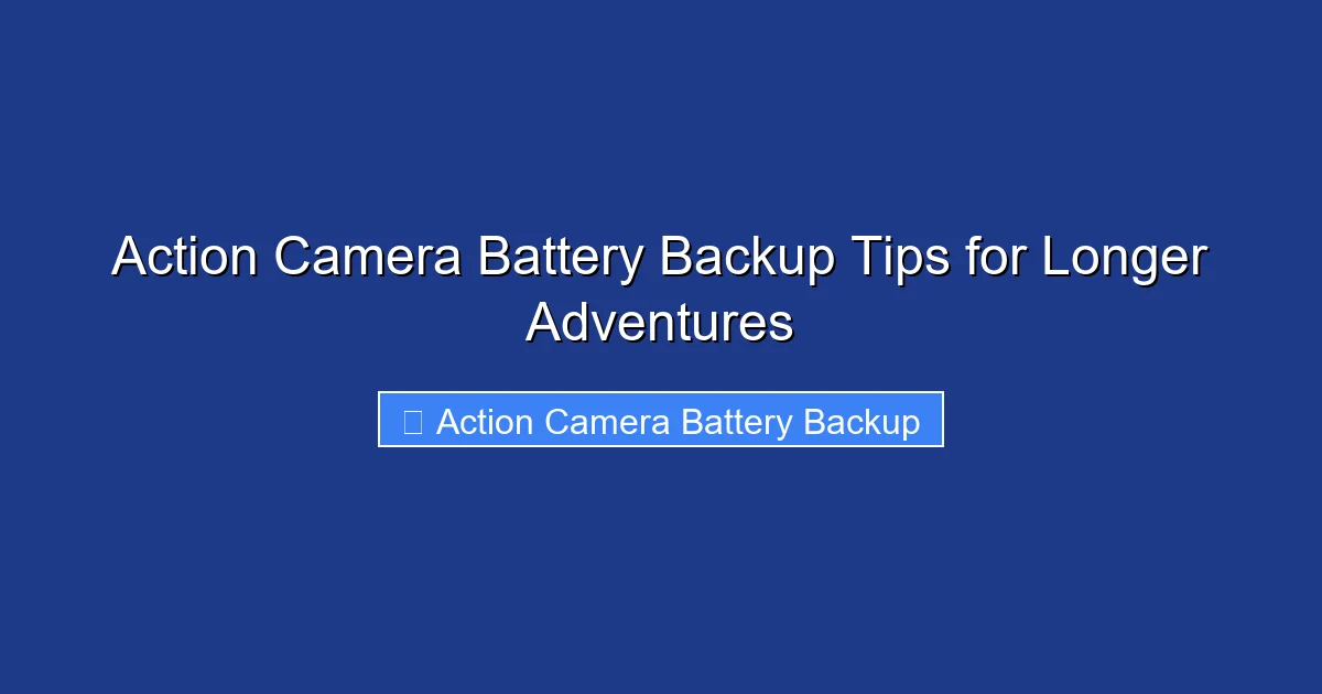 Action Camera Battery Backup Tips for Longer Adventures