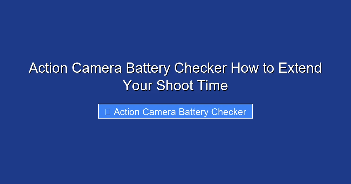 Action Camera Battery Checker How to Extend Your Shoot Time