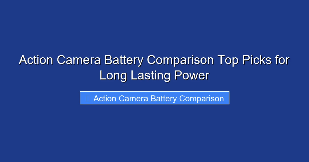 Action Camera Battery Comparison Top Picks for Long Lasting Power