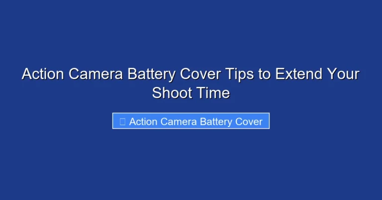 Action Camera Battery Cover Tips to Extend Your Shoot Time