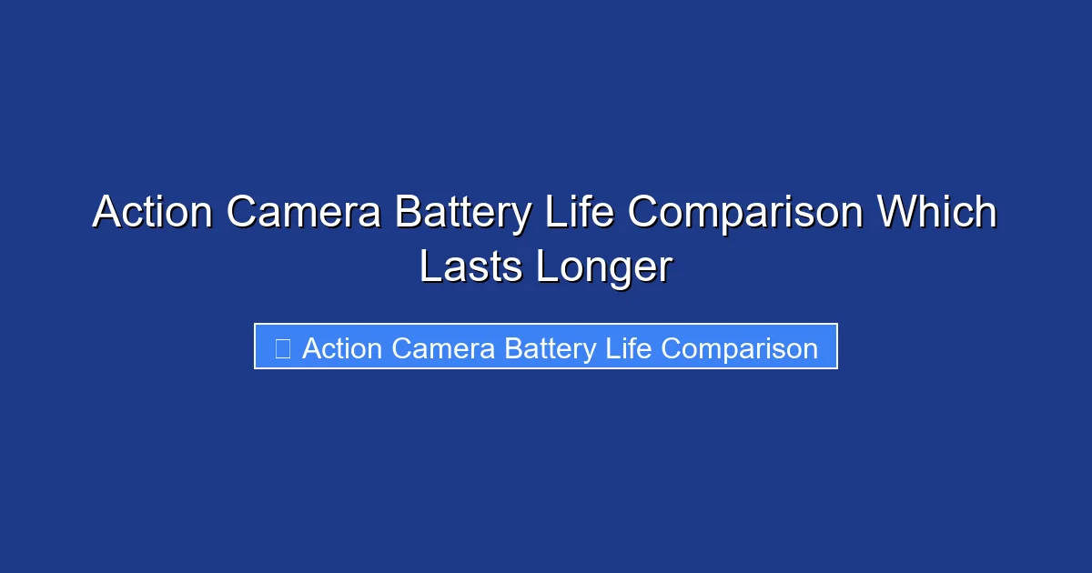 Action Camera Battery Life Comparison Which Lasts Longer