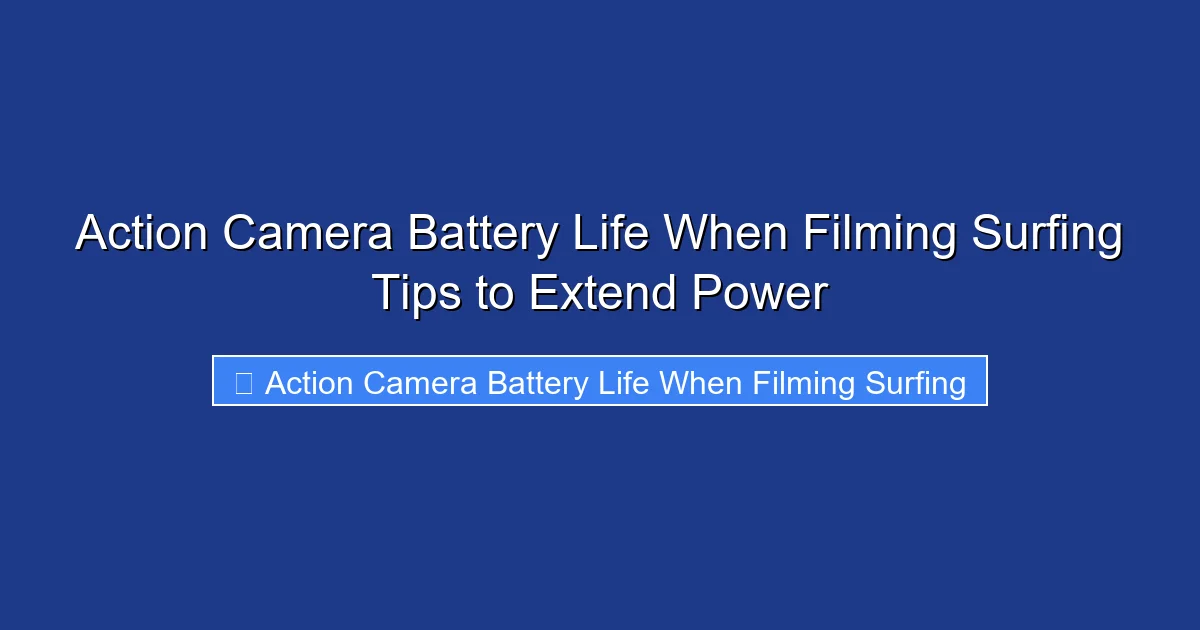 Action Camera Battery Life When Filming Surfing Tips to Extend Power