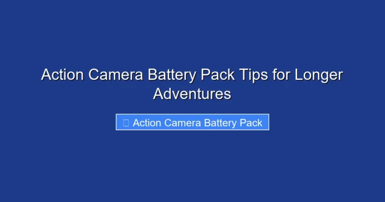 Action Camera Battery Pack Tips for Longer Adventures