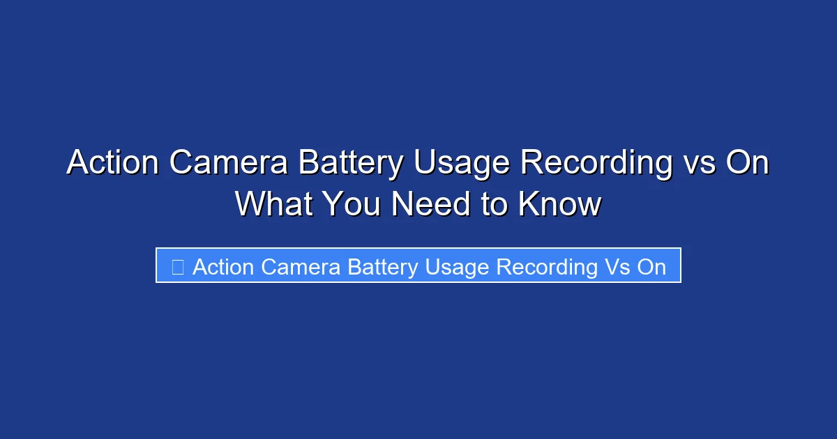 Action Camera Battery Usage Recording vs On What You Need to Know