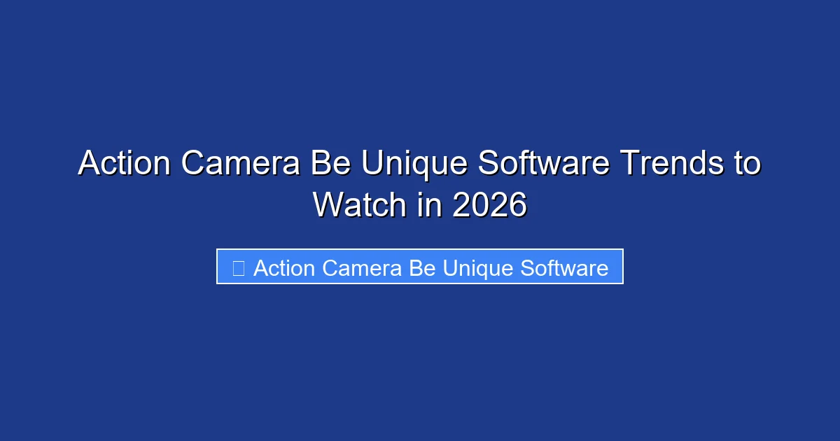 Action Camera Be Unique Software Trends to Watch in 2026