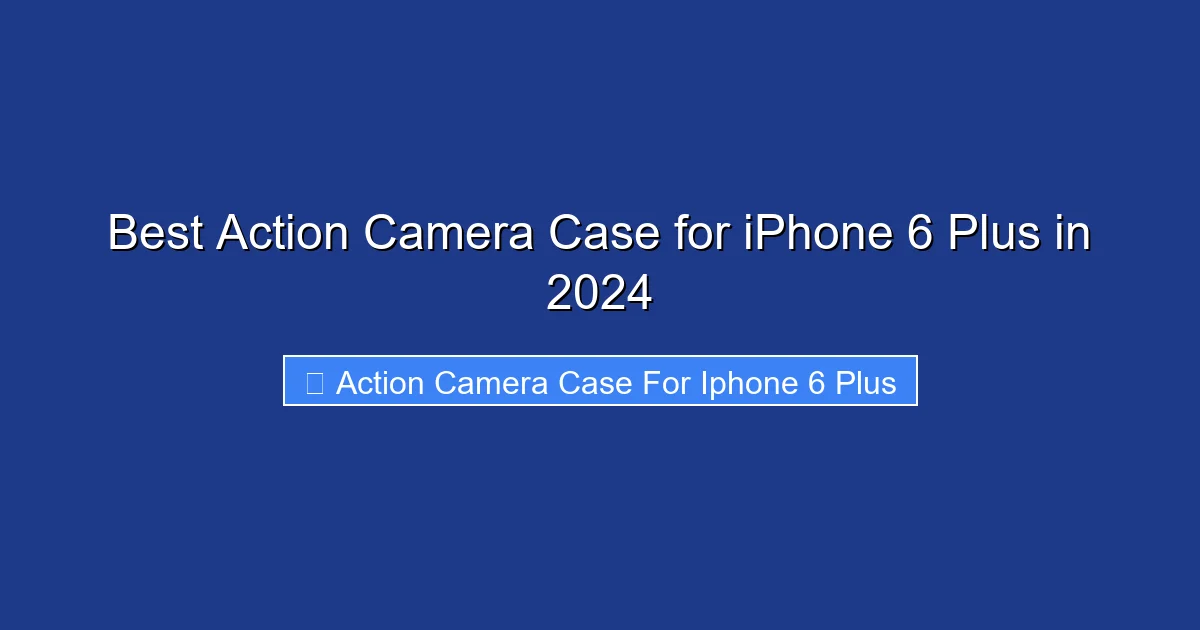 Best Action Camera Case for iPhone 6 Plus in 2024