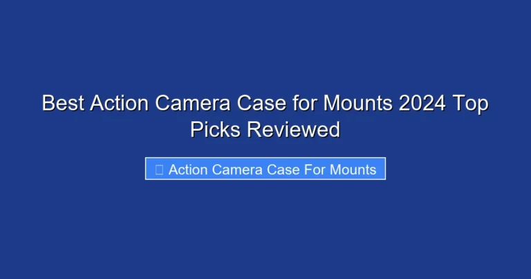Best Action Camera Case for Mounts 2024 Top Picks Reviewed