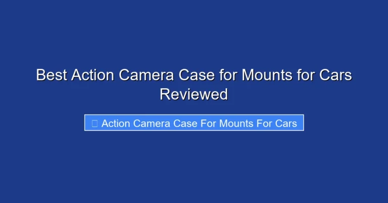 Best Action Camera Case for Mounts for Cars Reviewed