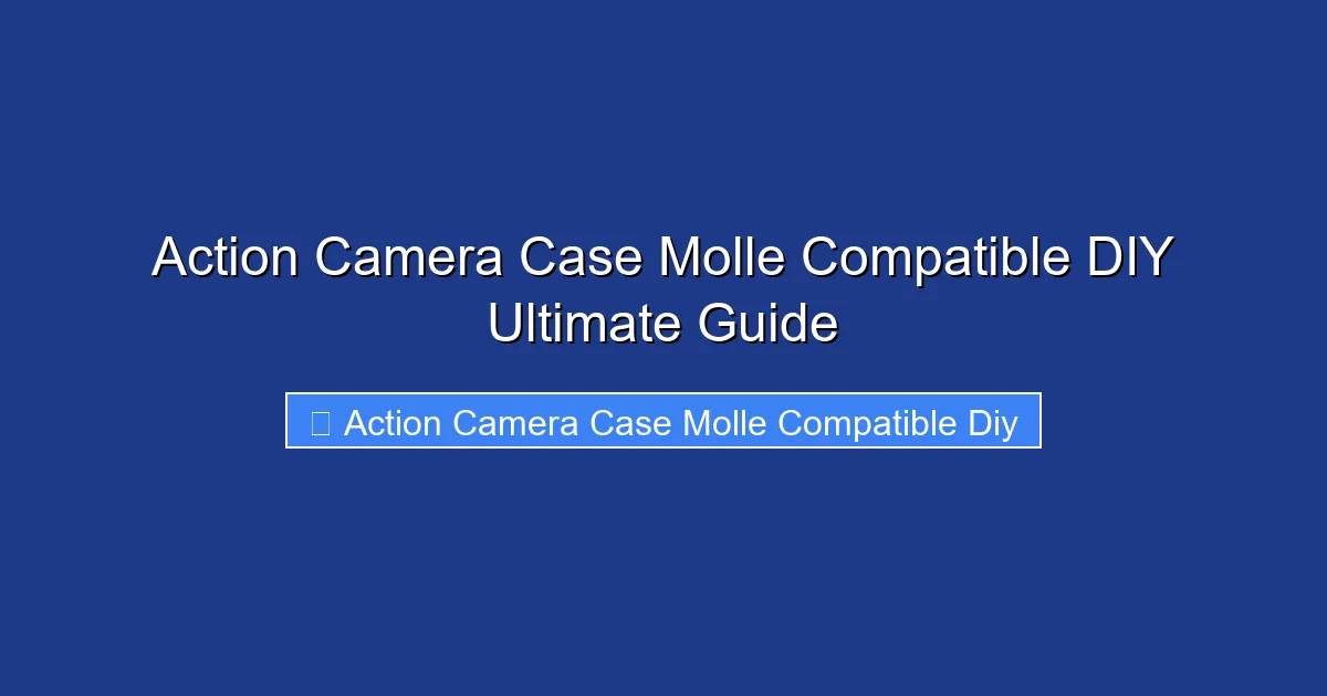 Action Camera Case Molle Compatible DIY Ultimate Guide