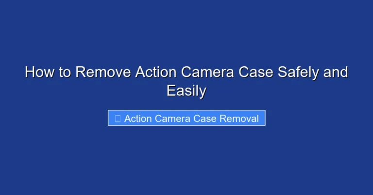 How to Remove Action Camera Case Safely and Easily