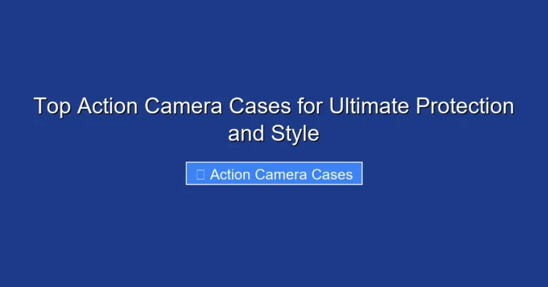 Top Action Camera Cases for Ultimate Protection and Style
