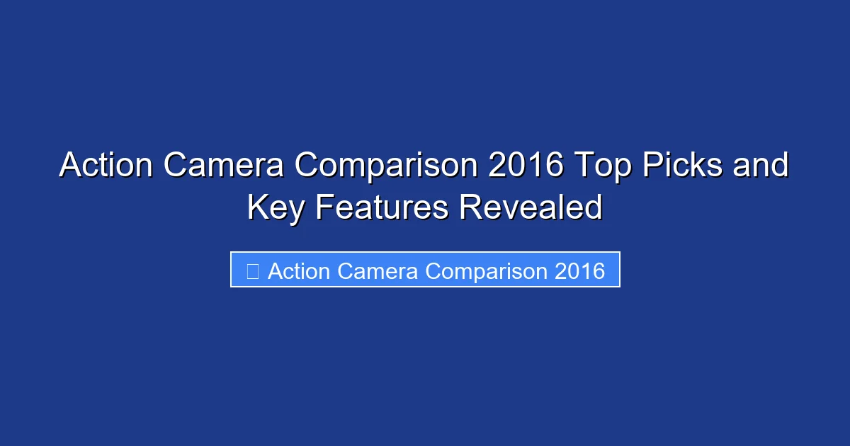 Action Camera Comparison 2016 Top Picks and Key Features Revealed