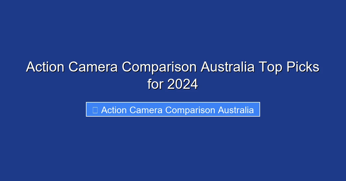 Action Camera Comparison Australia Top Picks for 2024