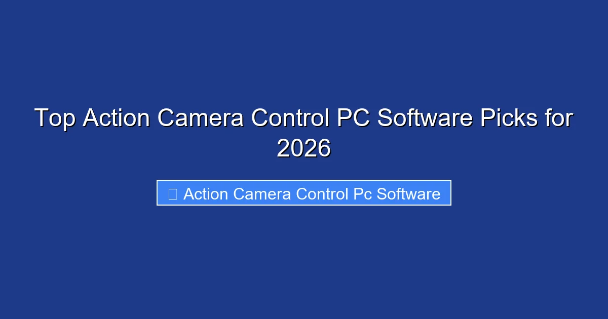Top Action Camera Control PC Software Picks for 2026