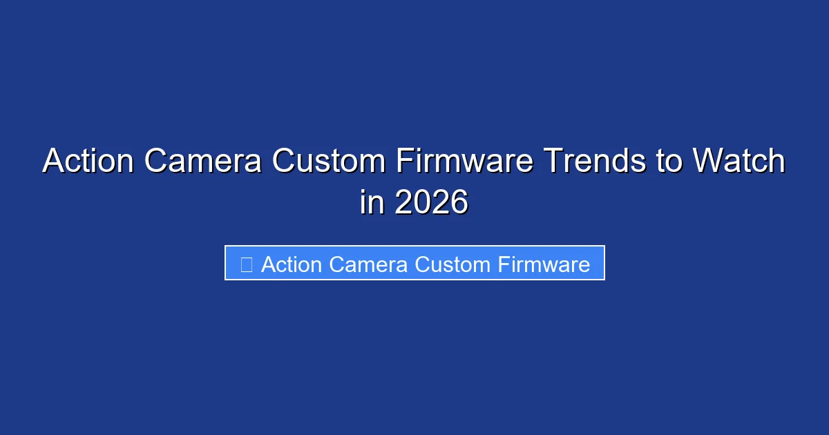 Action Camera Custom Firmware Trends to Watch in 2026